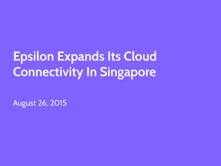 Epsilon Expands its Cloud Connectivity in Singapore