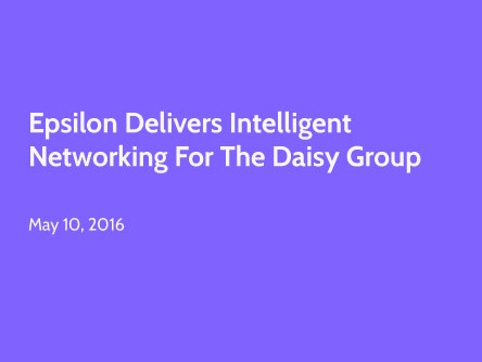 Epsilon Delivers Intelligent Networking for the Daisy Group