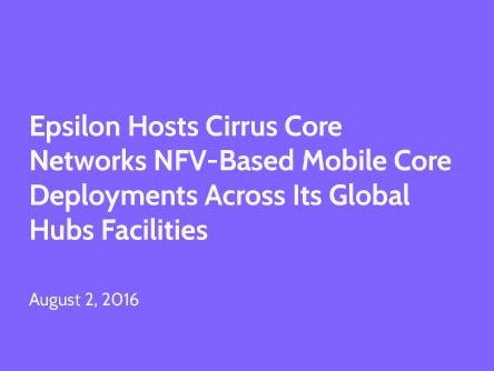 Epsilon Hosts Cirrus Core Networks NFV-Based Mobile Core Deployments Across its Global Hubs Facilities