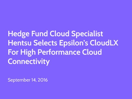 Hedge Fund Cloud Specialist Hentsu Selects Epsilon’s CloudLX for High Performance Cloud Connectivity