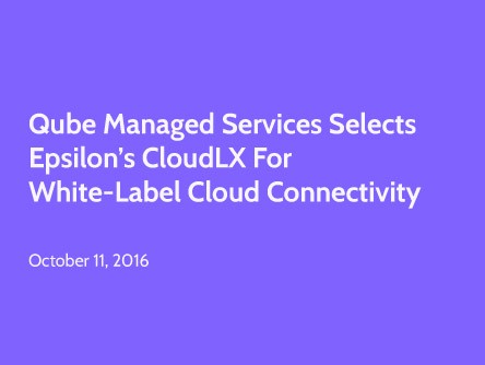 Qube Managed Services Selects Epsilon’s CloudLX for White-Label Cloud Connectivity
