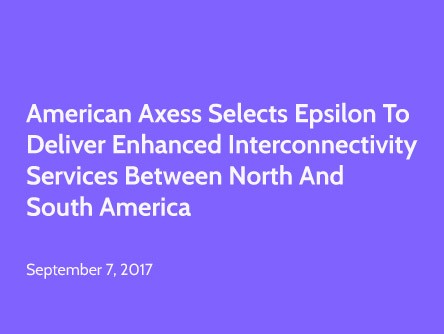 American Axess Selects Epsilon to Deliver Enhanced Interconnectivity Services Between North and South America