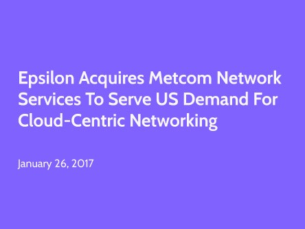 Epsilon Acquires Metcom Network Services to Serve US Demand for Cloud-centric Networking