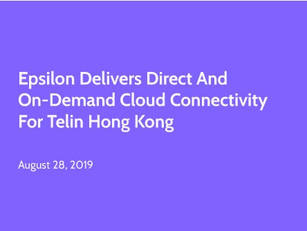 Epsilon Delivers Direct and On-demand Cloud Connectivity for Telin Hong Kong