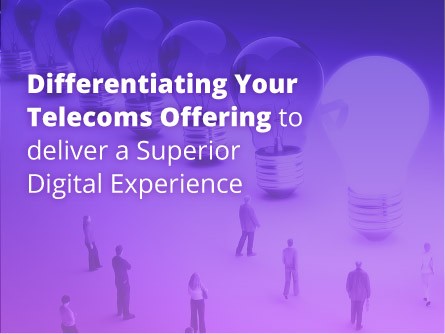 Differentiating Your Telecoms Offering to deliver a Superior Digital Experience