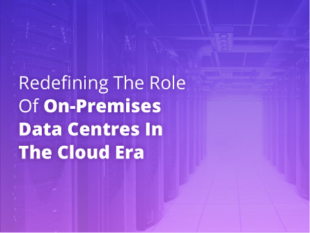 Redefining the Role of On-Premises Data Centres in the Cloud Era