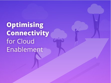Optimising Connectivity for Cloud Enablement