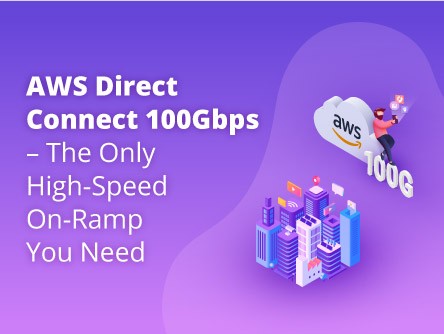 AWS Direct Connect 100Gbps – The Only High-Speed On-Ramp You Need