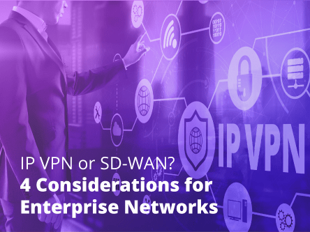 IP VPN or SDWAN? 4 considerations for enterprise networks